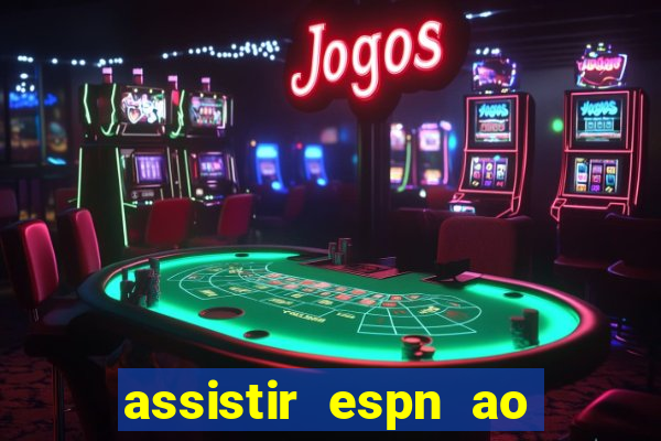 assistir espn ao vivo online gratis